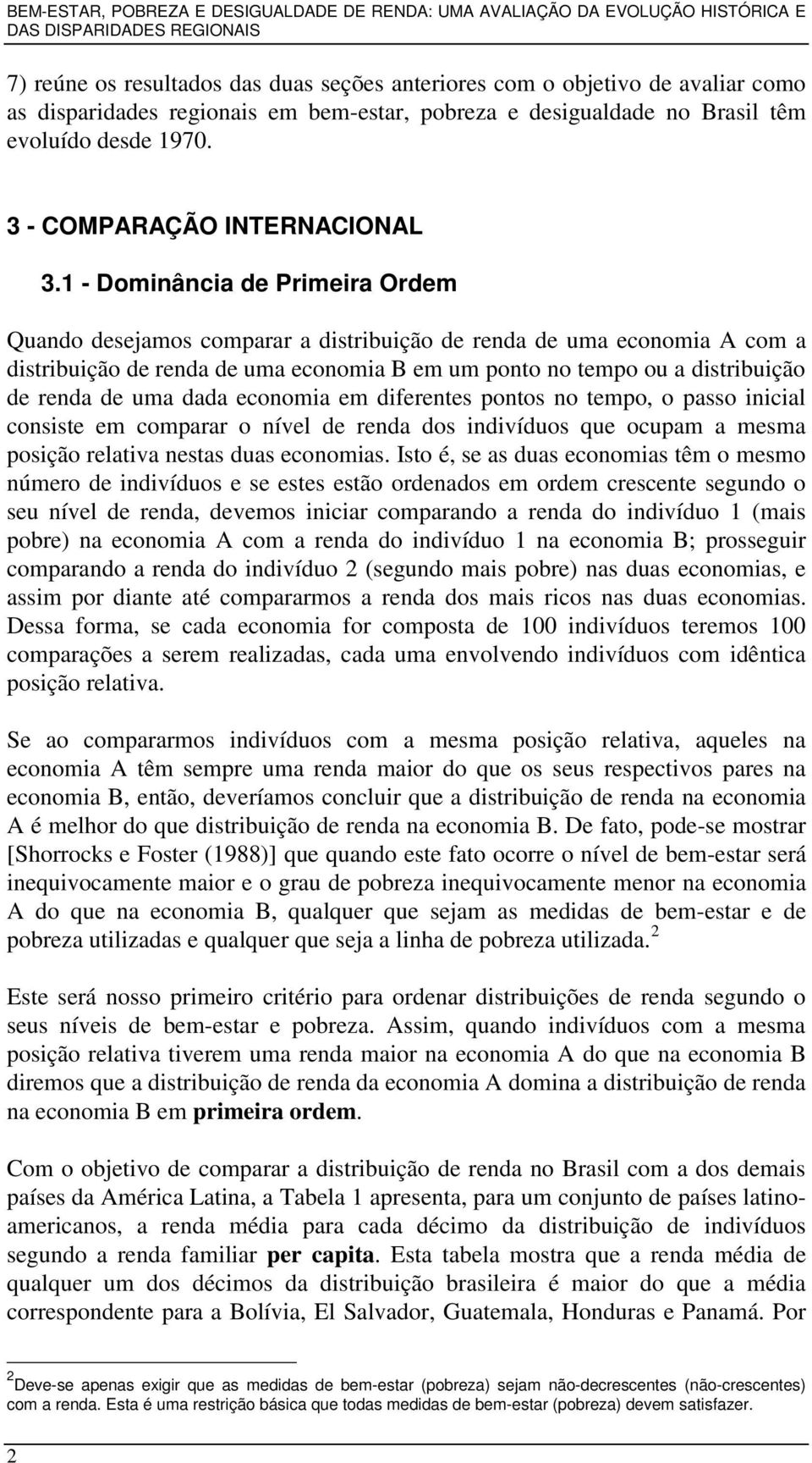 1 - Dominância de Primeira Ordem Quando desejamos comparar a distribuição de renda de uma economia A com a distribuição de renda de uma economia B em um ponto no tempo ou a distribuição de renda de