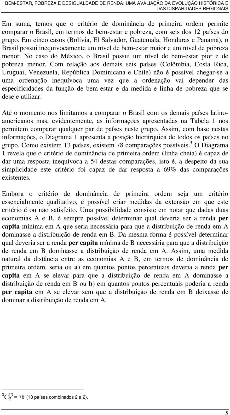 No caso do México, o Brasil possui um nível de bem-estar pior e de pobreza menor.