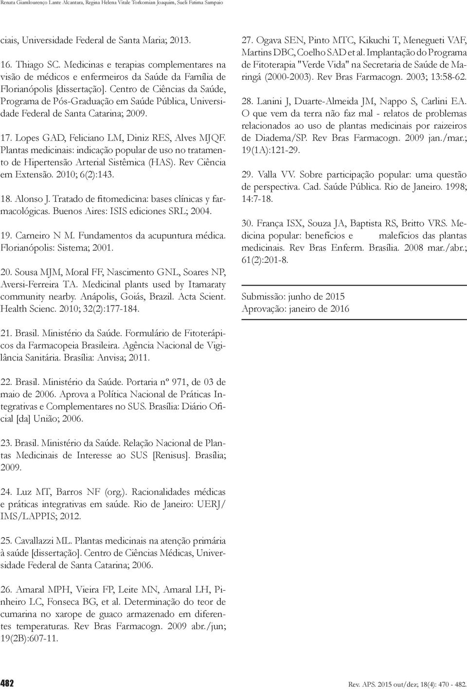 Plantas medicinais: indicação popular de uso no tratamento de Hipertensão Arterial Sistêmica (HAS). Rev Ciência em Extensão. 2010; 6(2):143. 18. Alonso J.