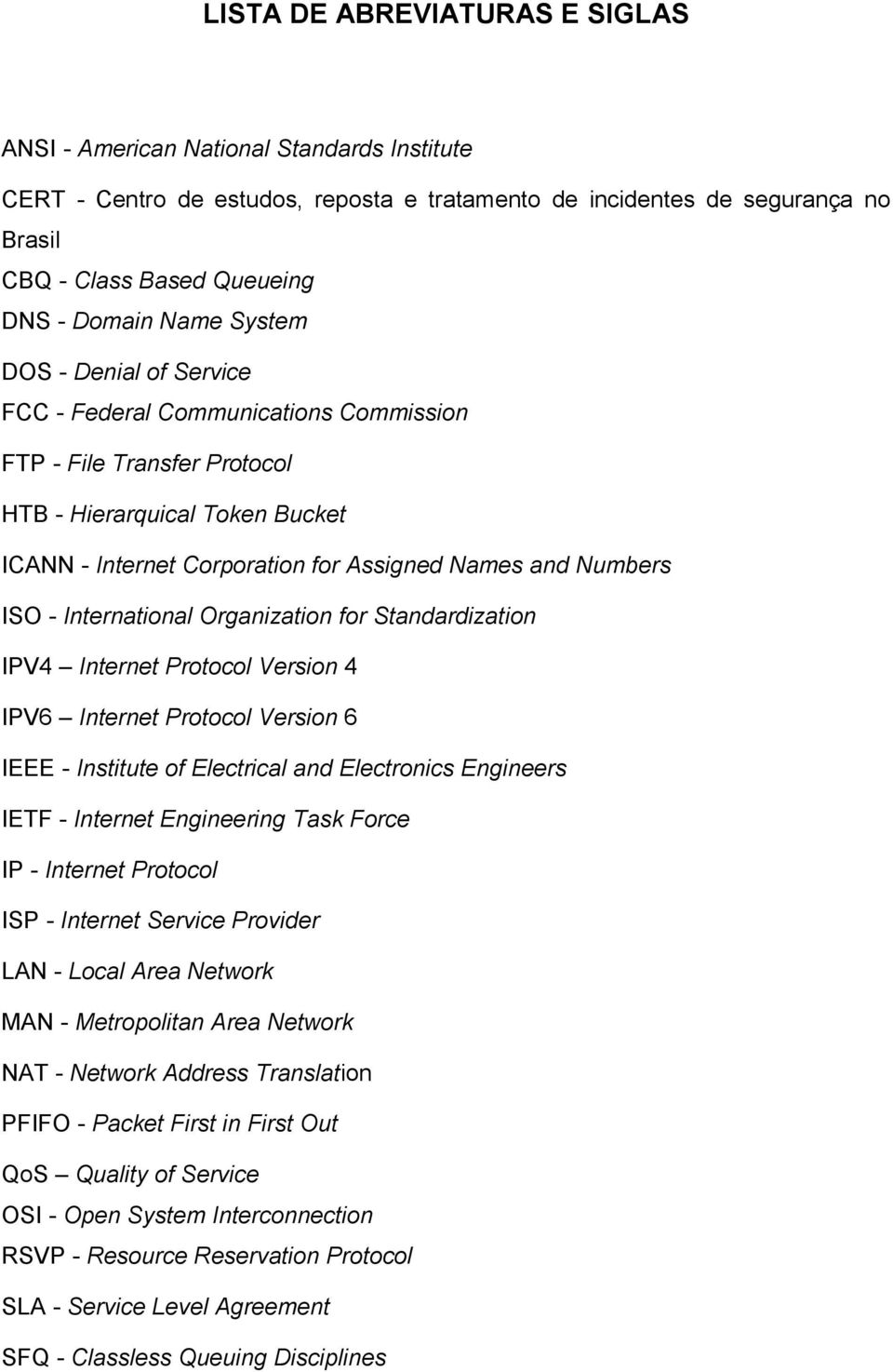 Numbers ISO - International Organization for Standardization IPV4 Internet Protocol Version 4 IPV6 Internet Protocol Version 6 IEEE - Institute of Electrical and Electronics Engineers IETF - Internet