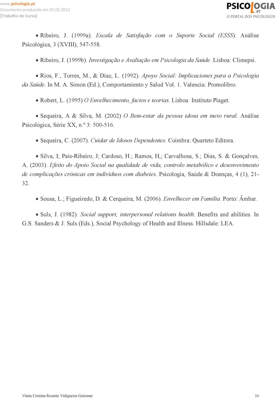 (1995) O Envelhecimento, factos e teorias. Lisboa: Instituto Piaget. Sequeira, A & Silva, M. (2002) O Bem-estar da pessoa idosa em meio rural. Análise Psicológica, Série XX, n.º 3: 500-516.