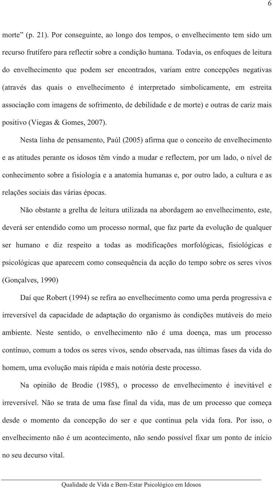 associação com imagens de sofrimento, de debilidade e de morte) e outras de cariz mais positivo (Viegas & Gomes, 2007).