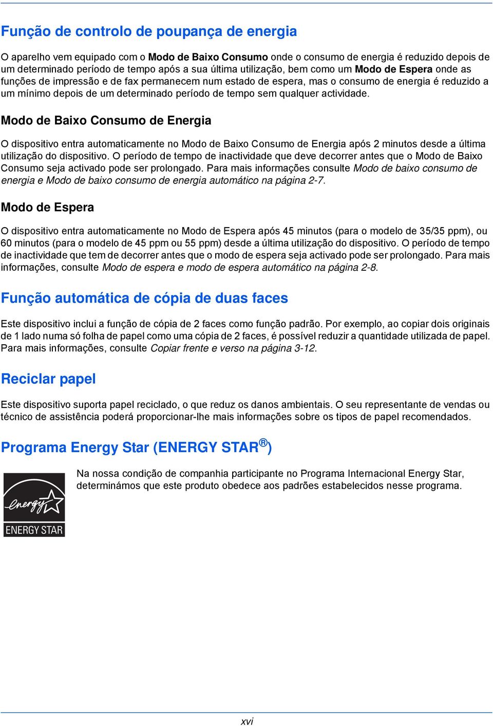 sem qualquer actividade. Modo de Baixo Consumo de Energia O dispositivo entra automaticamente no Modo de Baixo Consumo de Energia após 2 minutos desde a última utilização do dispositivo.