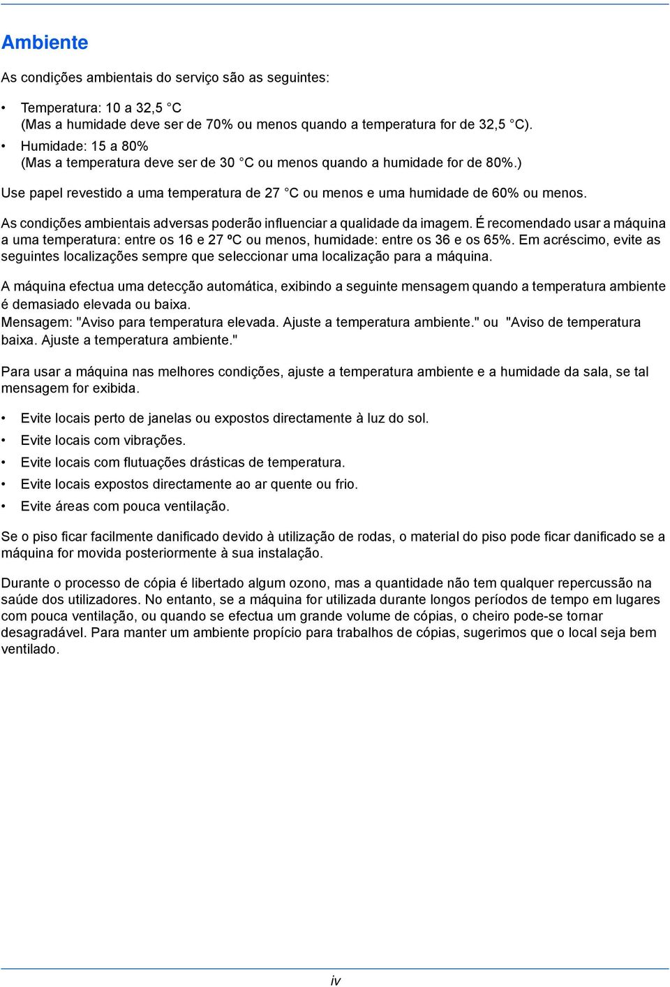 As condições ambientais adversas poderão influenciar a qualidade da imagem. É recomendado usar a máquina a uma temperatura: entre os 16 e 27 ºC ou menos, humidade: entre os 36 e os 65%.