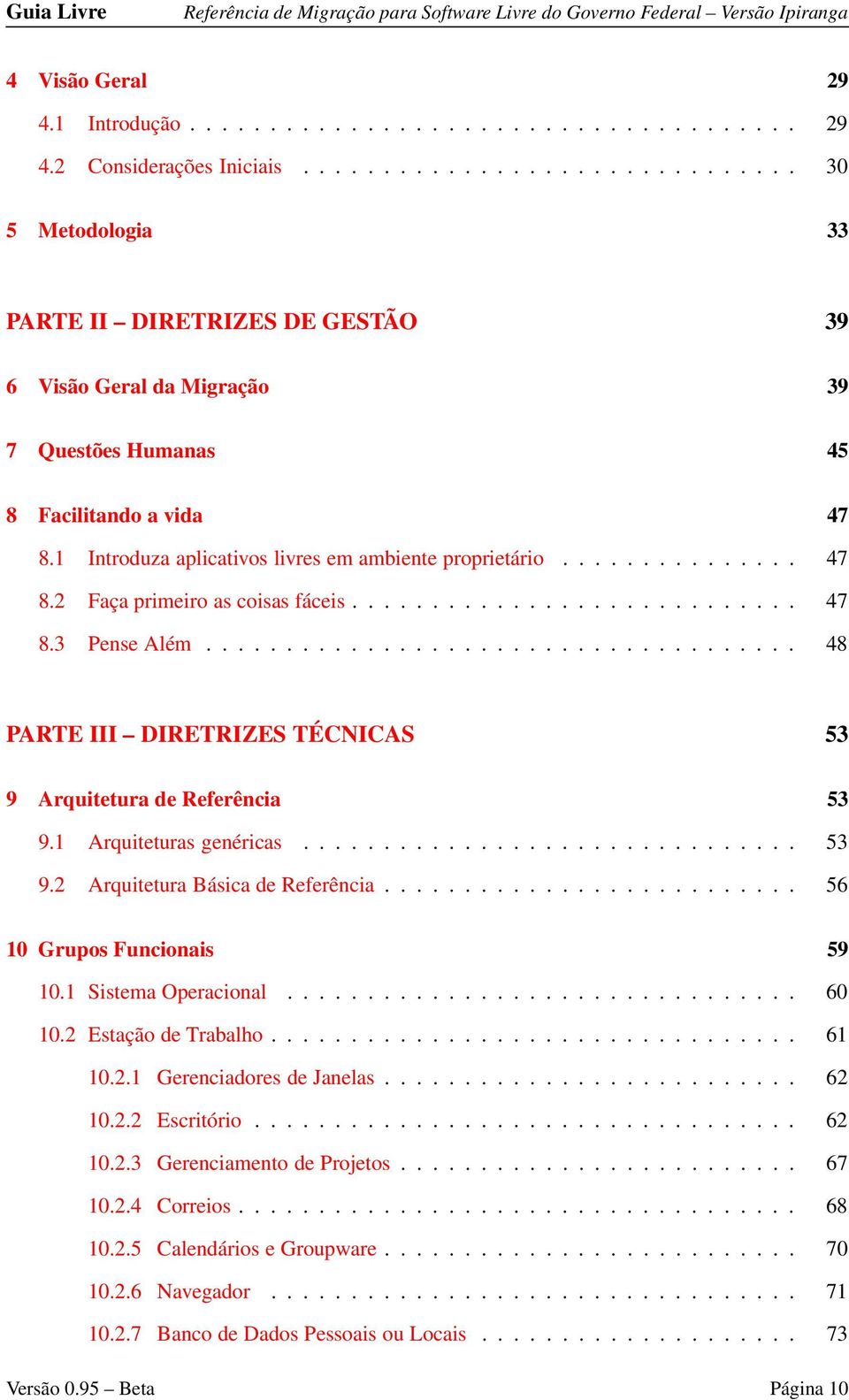 1 Introduza aplicativos livres em ambiente proprietário............... 47 8.2 Faça primeiro as coisas fáceis............................ 47 8.3 Pense Além.