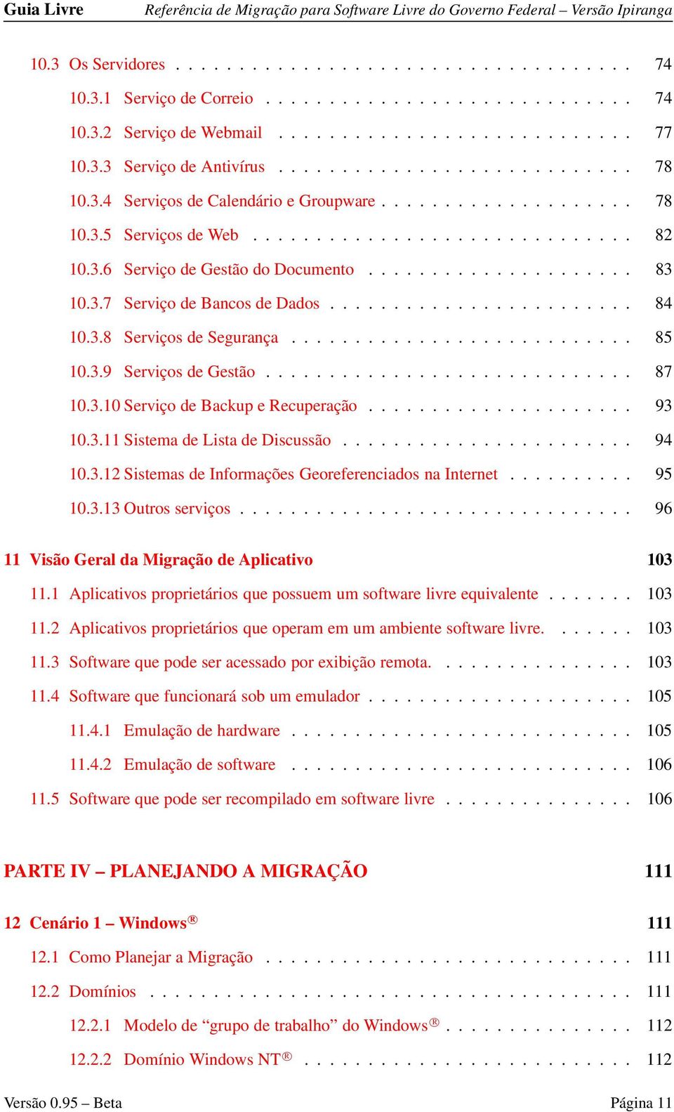 3.7 Serviço de Bancos de Dados........................ 84 10.3.8 Serviços de Segurança........................... 85 10.3.9 Serviços de Gestão............................. 87 10.3.10 Serviço de Backup e Recuperação.