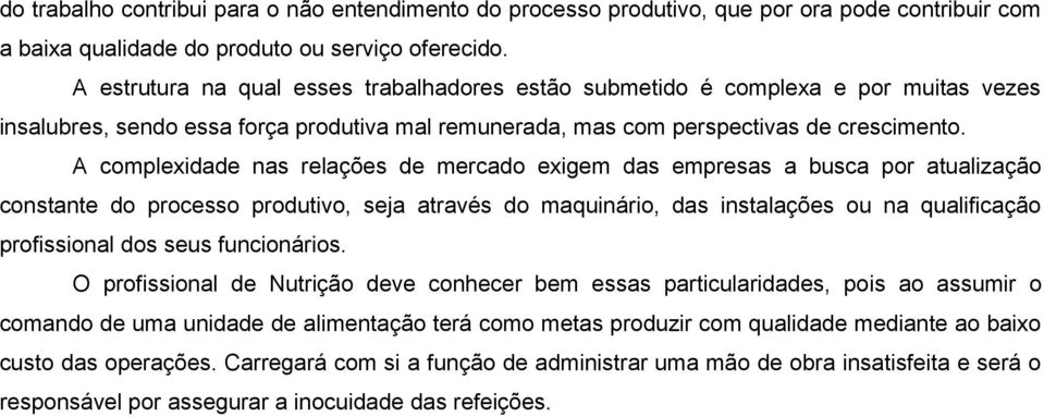 A complexidade nas relações de mercado exigem das empresas a busca por atualização constante do processo produtivo, seja através do maquinário, das instalações ou na qualificação profissional dos