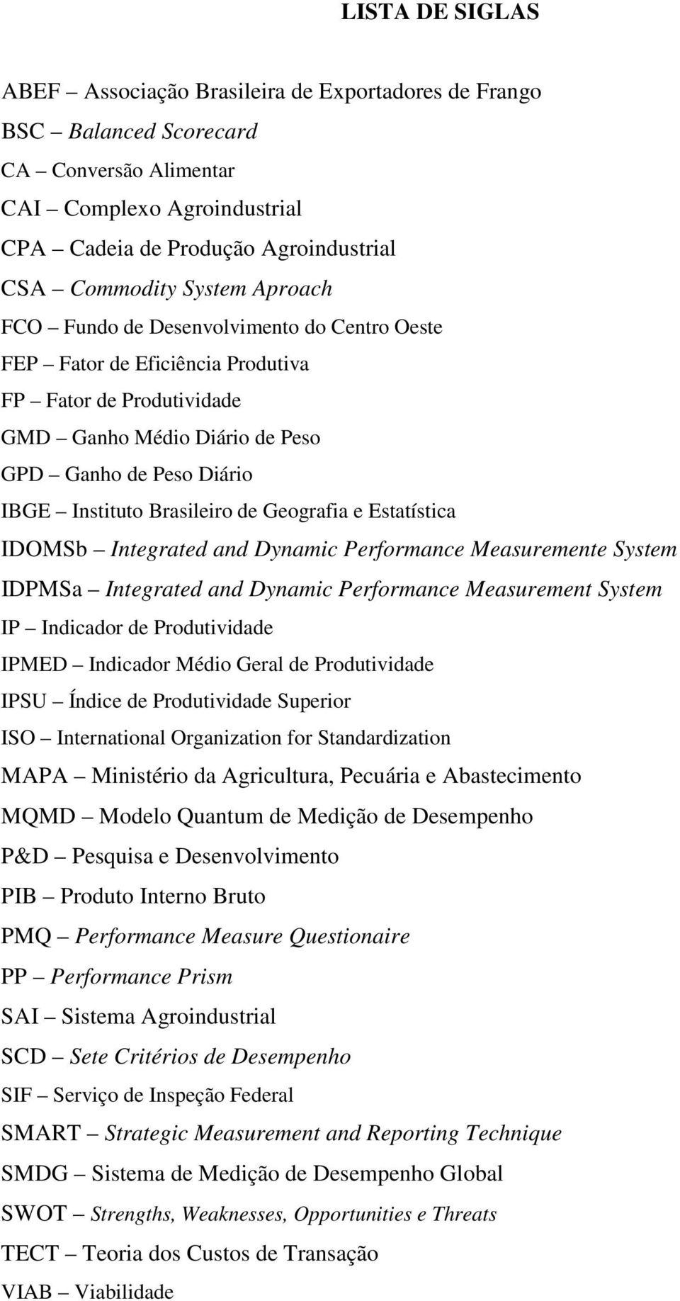 Brasileiro de Geografia e Estatística IDOMSb Integrated and Dynamic Performance Measuremente System IDPMSa Integrated and Dynamic Performance Measurement System IP Indicador de Produtividade IPMED