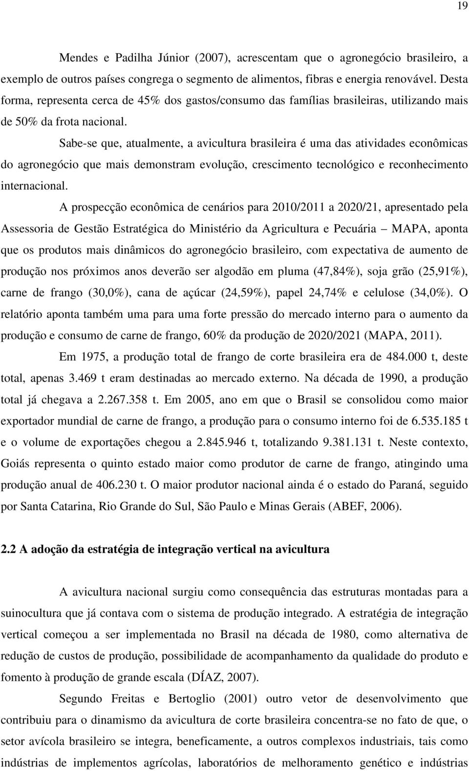 Sabe-se que, atualmente, a avicultura brasileira é uma das atividades econômicas do agronegócio que mais demonstram evolução, crescimento tecnológico e reconhecimento internacional.