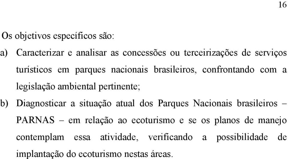 Diagnosticar a situação atual dos Parques Nacionais brasileiros PARNAS em relação ao ecoturismo e se os