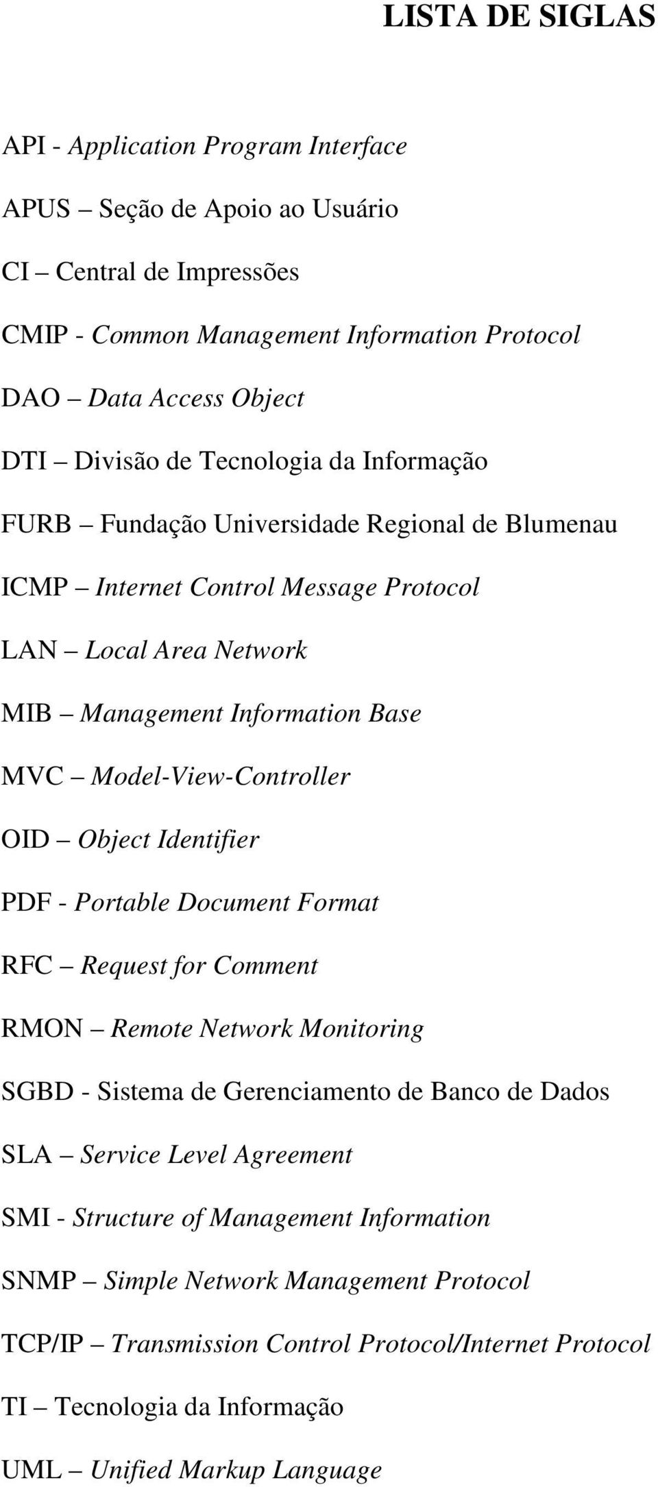 Model-View-Controller OID Object Identifier PDF - Portable Document Format RFC Request for Comment RMON Remote Network Monitoring SGBD - Sistema de Gerenciamento de Banco de Dados SLA