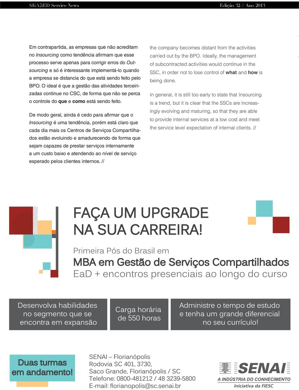 O ideal é que a gestão das atividades terceirizadas continue no CSC, de forma que não se perca o controle do que e como está sendo feito.