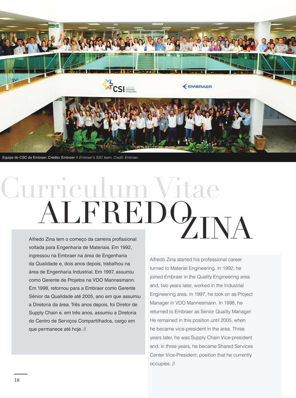 Em 1992, ingressou na Embraer na área de Engenharia da Qualidade e, dois anos depois, trabalhou na área de Engenharia Industrial. Em 1997, assumiu como Gerente de Projetos na VDO Mannesmann.