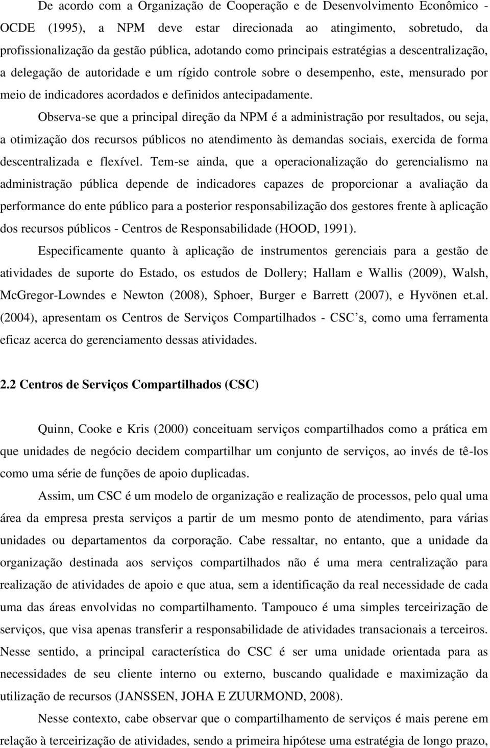 Observa-se que a principal direção da NPM é a administração por resultados, ou seja, a otimização dos recursos públicos no atendimento às demandas sociais, exercida de forma descentralizada e