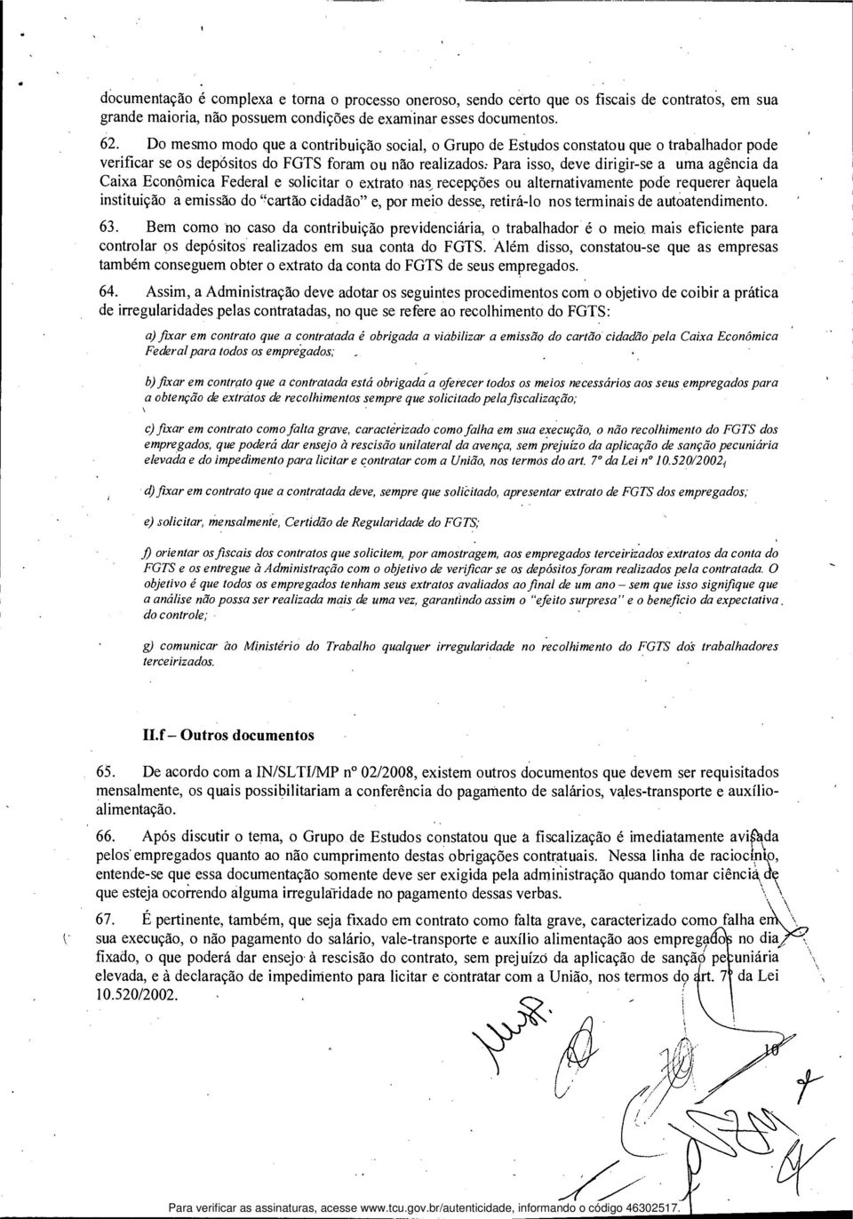 Para isso, deve dirigir-se a uma agência da Caixa Econômica Federal e solicitar o extrato nas recepções ou alternativamente pode requerer àquela instituição a emissão do "cartão cidadão" e, por meio