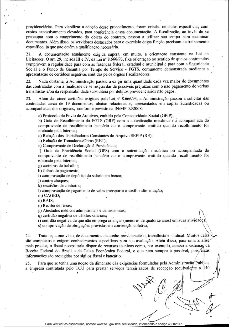 Além disso, os servidores destacados para o exercício dessa função precisam de treinamento específico, já que não detêm a qualificação necessária. 21.