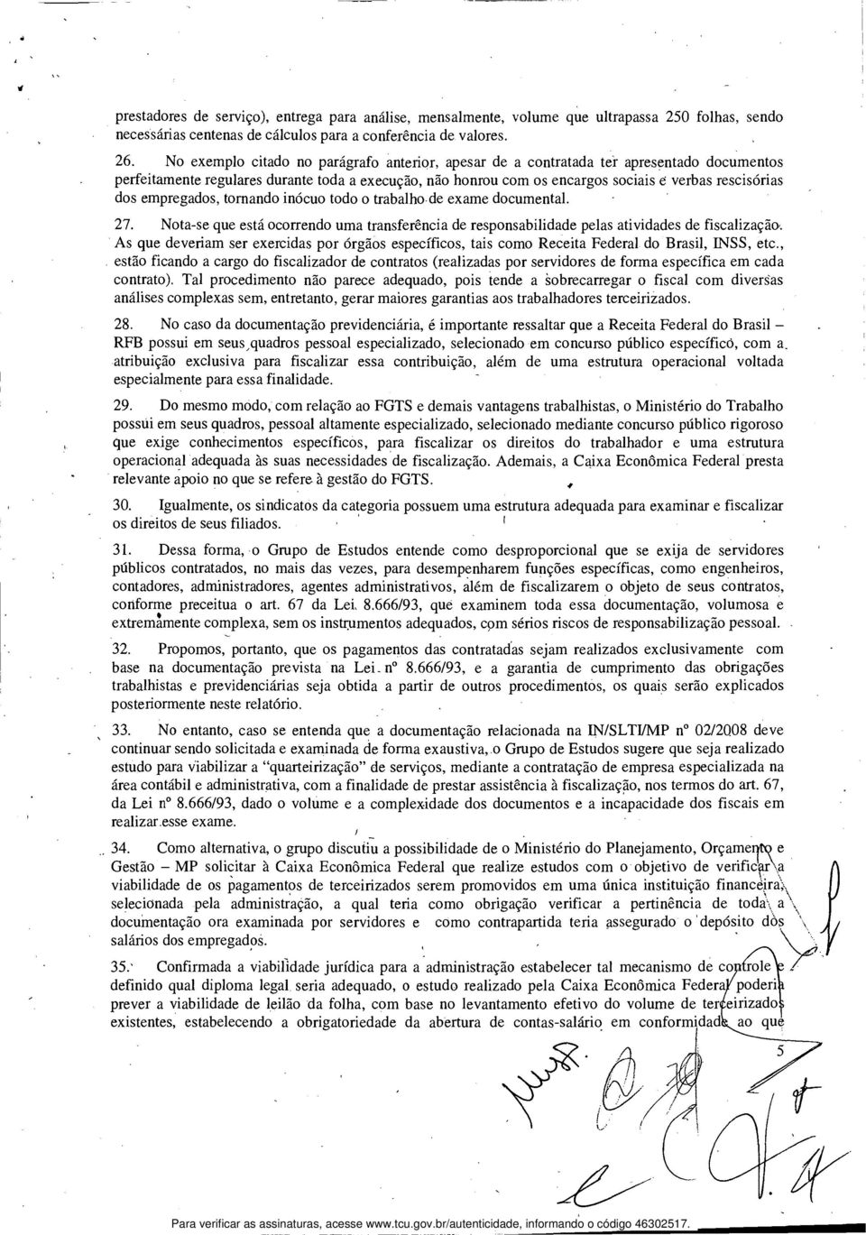 empregados, tomando inócuo todo o trabalho de exame documental. 27. Nota-se que está ocorrendo uma transferência de responsabilidade pelas atividades de fiscalização-.