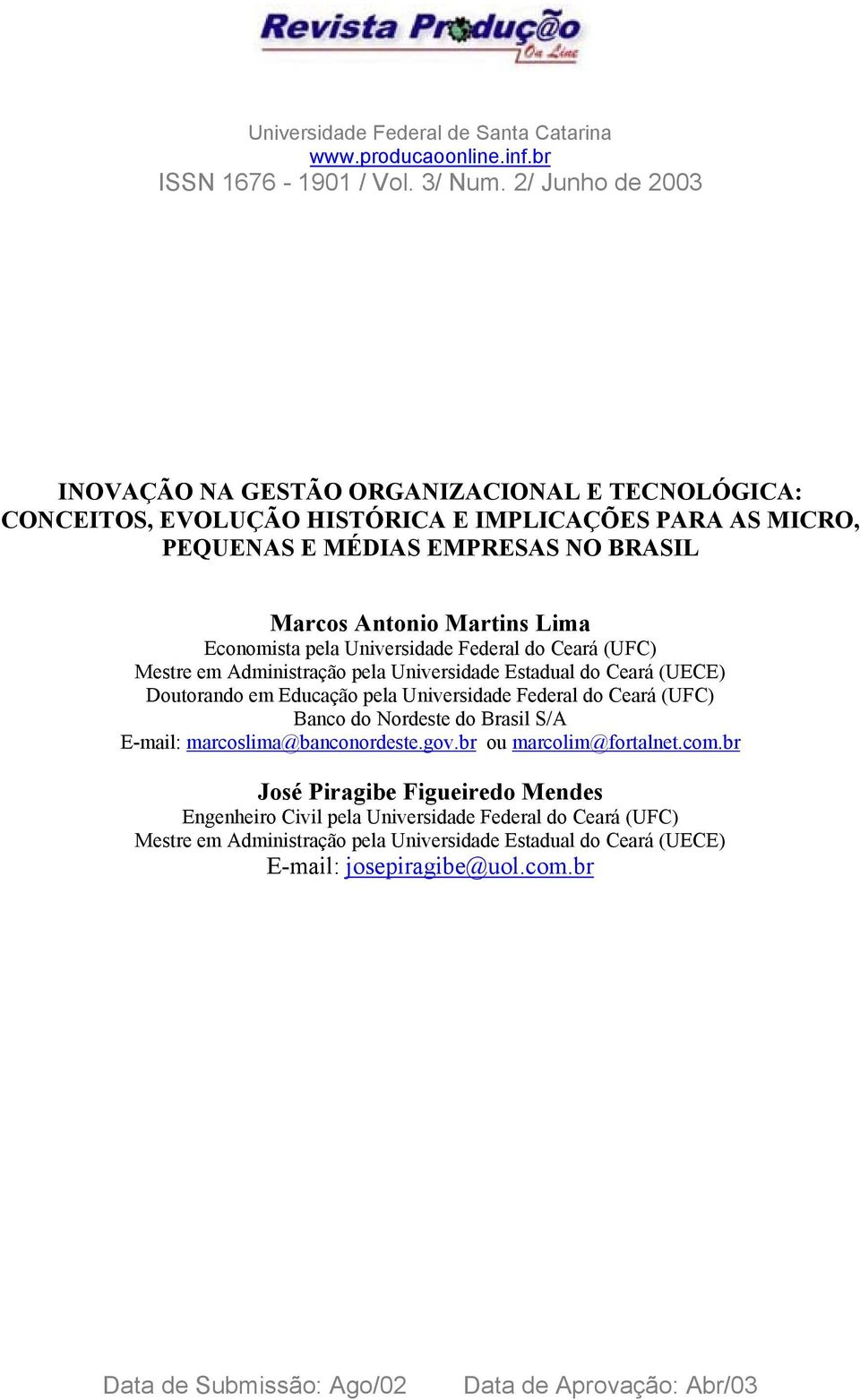 Economista pela Universidade Federal do Ceará (UFC) Mestre em Administração pela Universidade Estadual do Ceará (UECE) Doutorando em Educação pela Universidade Federal do Ceará (UFC) Banco do