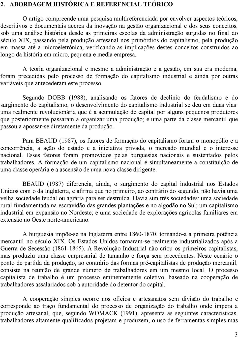 produção em massa até a microeletrônica, verificando as implicações destes conceitos construídos ao longo da história em micro, pequena e média empresa.