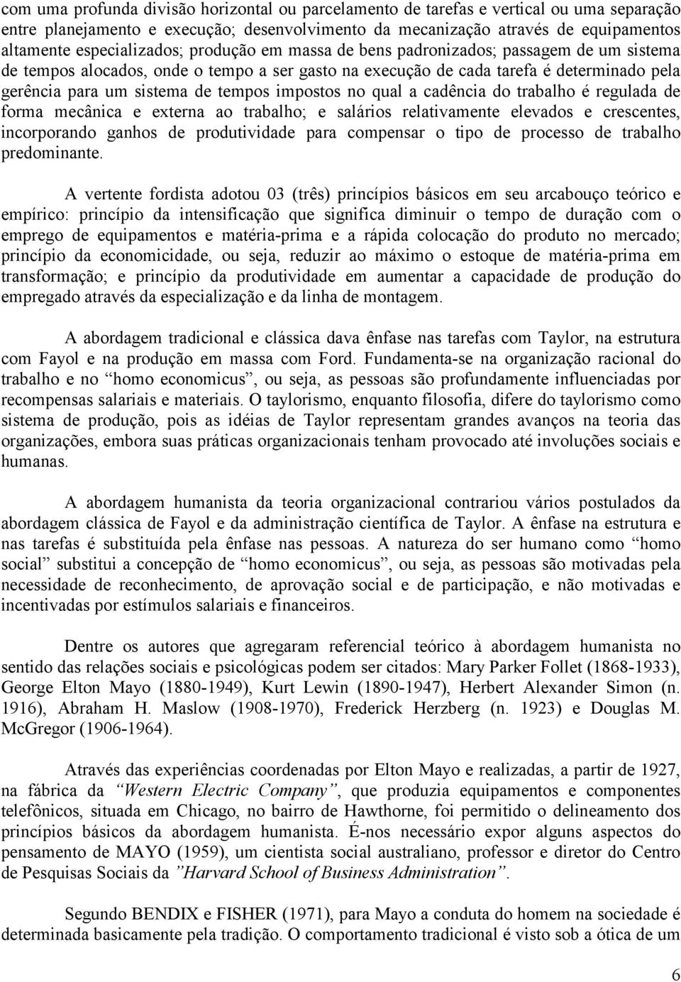 tempos impostos no qual a cadência do trabalho é regulada de forma mecânica e externa ao trabalho; e salários relativamente elevados e crescentes, incorporando ganhos de produtividade para compensar