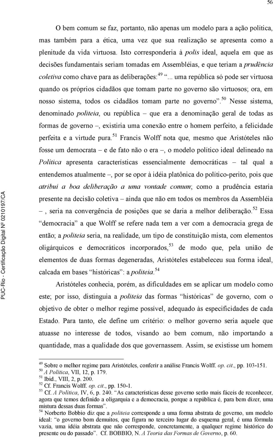 .. uma república só pode ser virtuosa quando os próprios cidadãos que tomam parte no governo são virtuosos; ora, em nosso sistema, todos os cidadãos tomam parte no governo.