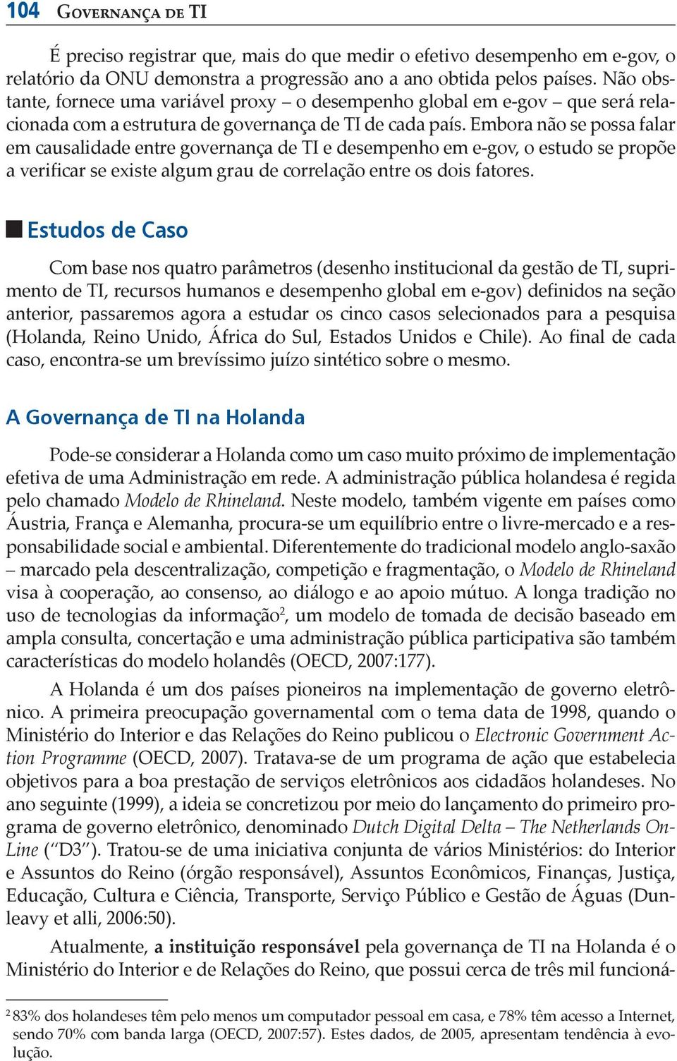 Embora não se possa falar em causalidade entre governança de TI e desempenho em e-gov, o estudo se propõe a verificar se existe algum grau de correlação entre os dois fatores.