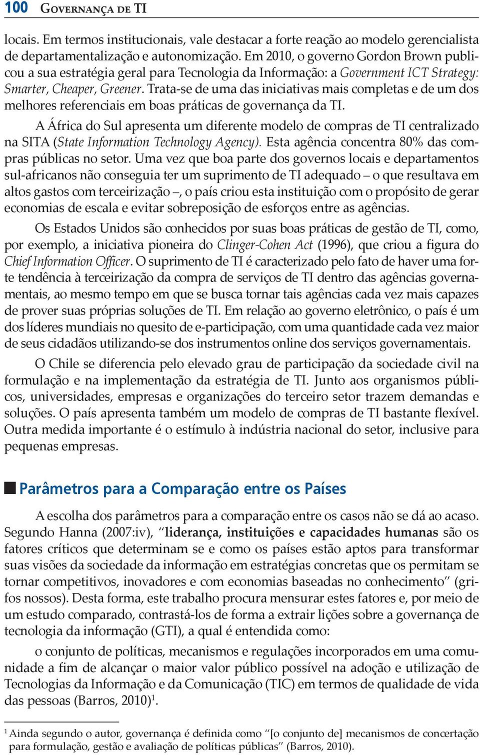 Trata-se de uma das iniciativas mais completas e de um dos melhores referenciais em boas práticas de governança da TI.