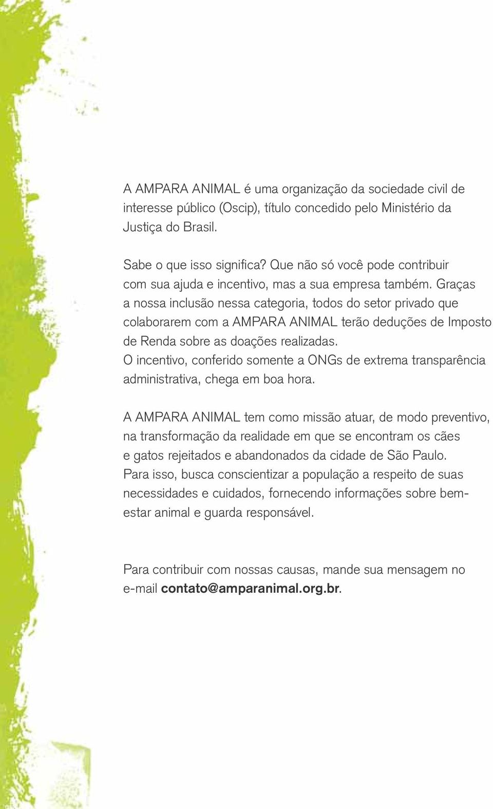 Graças a nossa inclusão nessa categoria, todos do setor privado que colaborarem com a AMPARA ANIMAL terão deduções de Imposto de Renda sobre as doações realizadas.