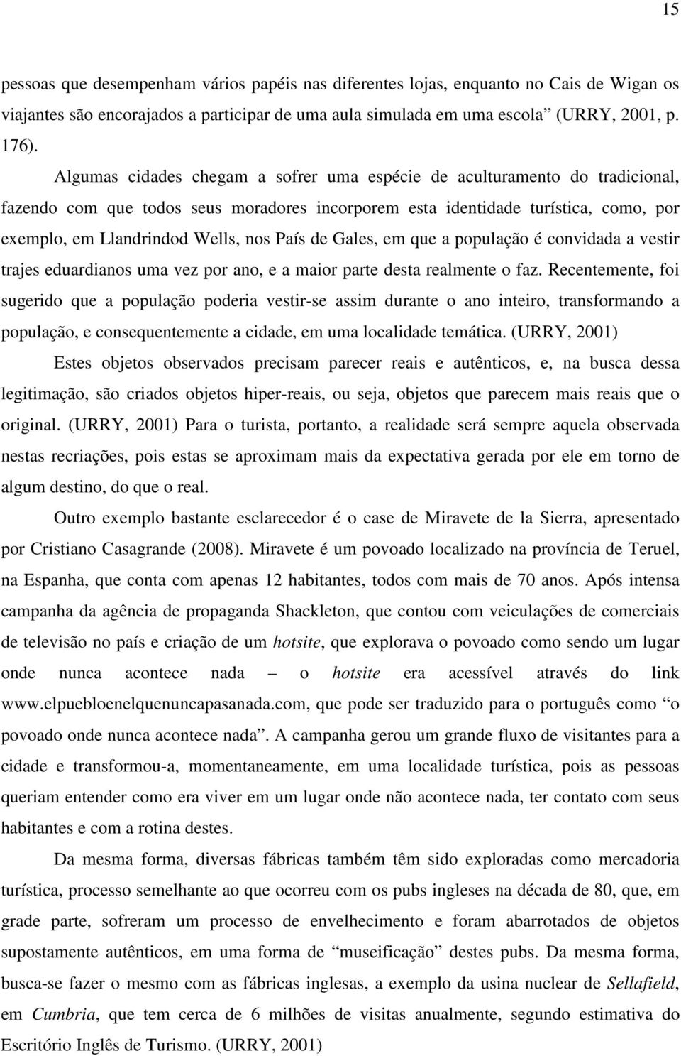 País de Gales, em que a população é convidada a vestir trajes eduardianos uma vez por ano, e a maior parte desta realmente o faz.