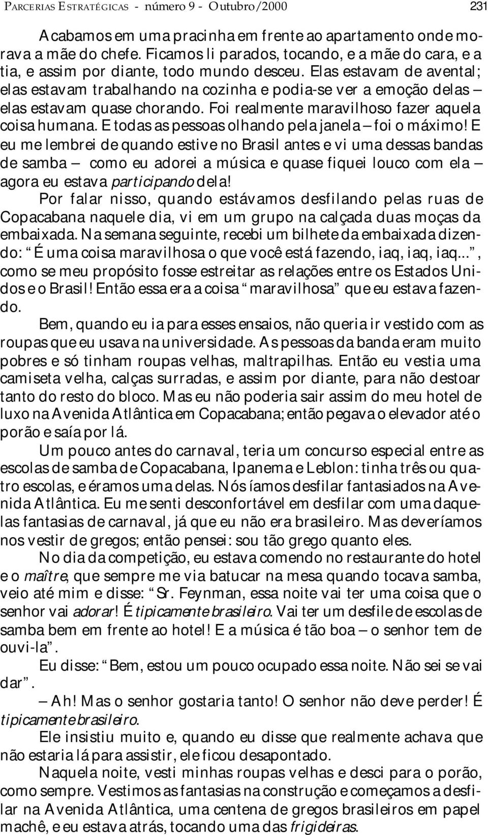 Elas estavam de avental; elas estavam trabalhando na cozinha e podia-se ver a emoção delas elas estavam quase chorando. Foi realmente maravilhoso fazer aquela coisa humana.