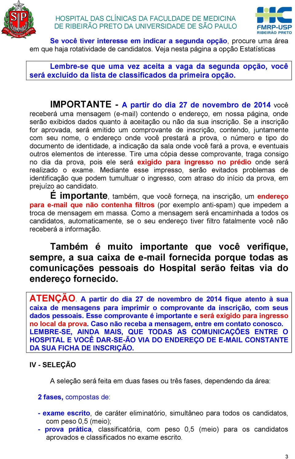 IMPORTANTE - A partir do dia 27 de novembro de 2014 você receberá uma mensagem (e-mail) contendo o endereço, em nossa página, onde serão exibidos dados quanto à aceitação ou não da sua inscrição.