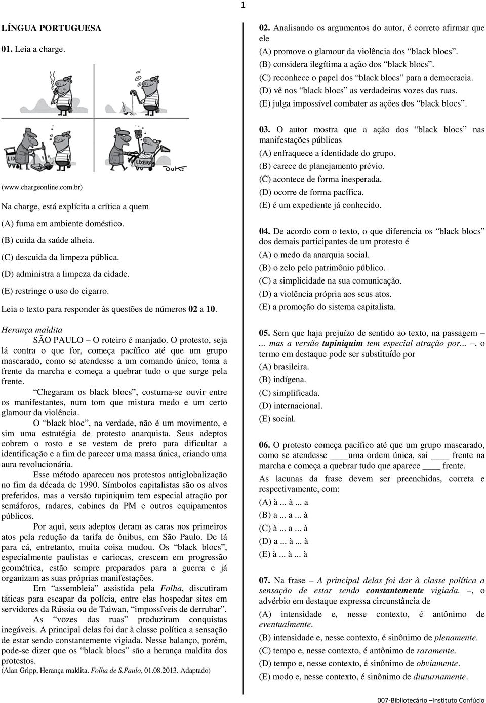 (E) julga impossível combater as ações dos black blocs. (www.chargeonline.com.br) Na charge, está explícita a crítica a quem (A) fuma em ambiente doméstico. (B) cuida da saúde alheia.