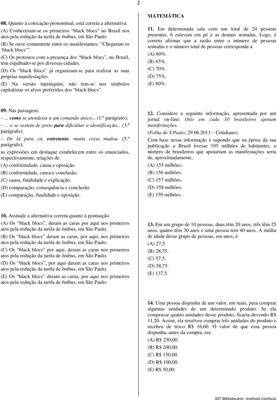 (E) Na versão tupiniquim, não tem-se nos símbolos capitalistas os alvos preferidos dos black blocs. MATEMÁTICA 11.