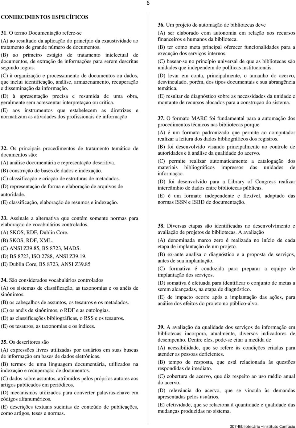 (C) à organização e processamento de documentos ou dados, que inclui identificação, análise, armazenamento, recuperação e disseminação da informação.