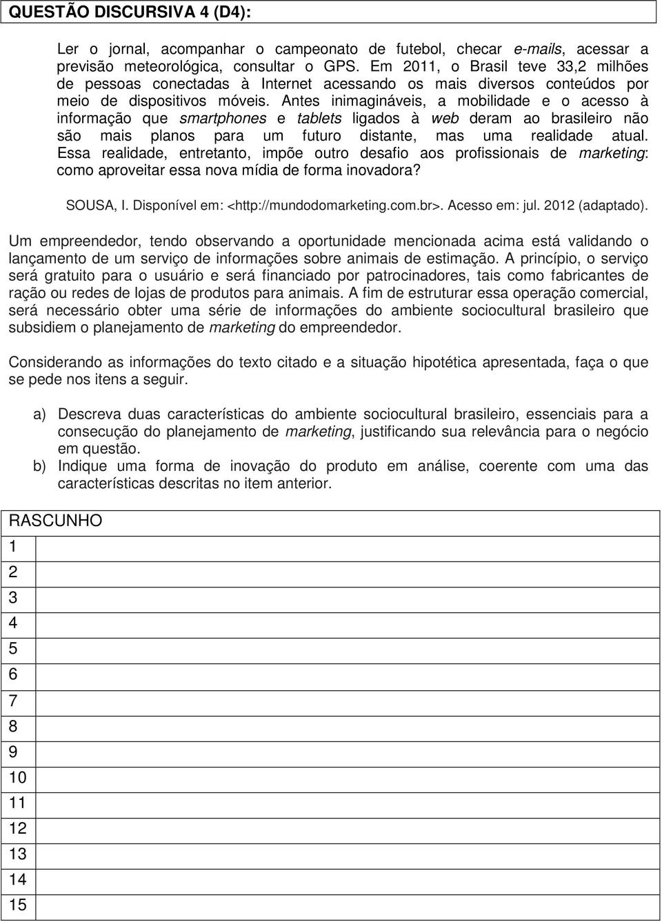 Antes inimagináveis, a mobilidade e o acesso à informação que smartphones e tablets ligados à web deram ao brasileiro não são mais planos para um futuro distante, mas uma realidade atual.