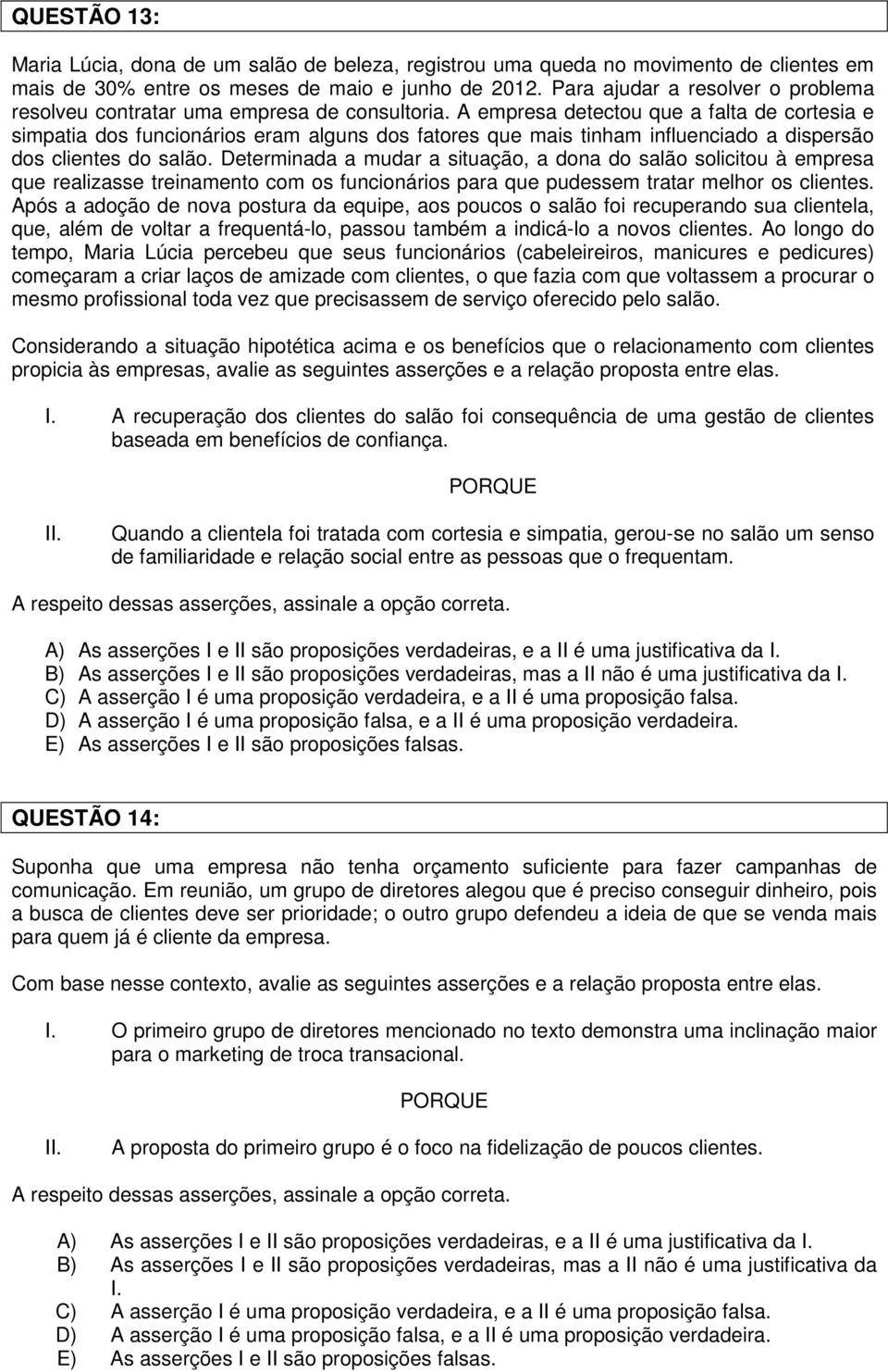 A empresa detectou que a falta de cortesia e simpatia dos funcionários eram alguns dos fatores que mais tinham influenciado a dispersão dos clientes do salão.