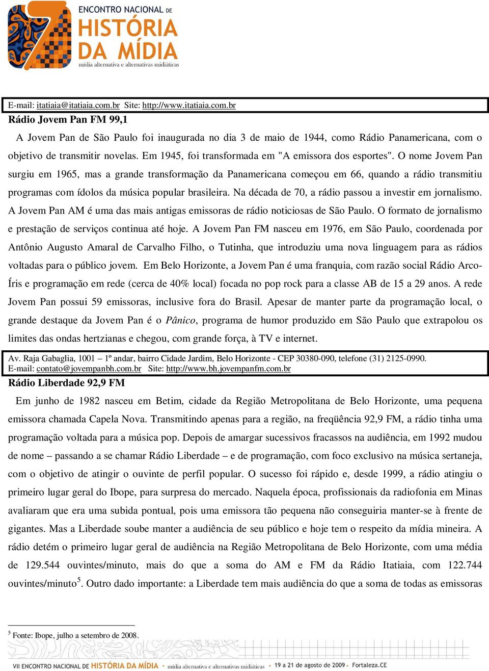 O nome Jovem Pan surgiu em 1965, mas a grande transformação da Panamericana começou em 66, quando a rádio transmitiu programas com ídolos da música popular brasileira.