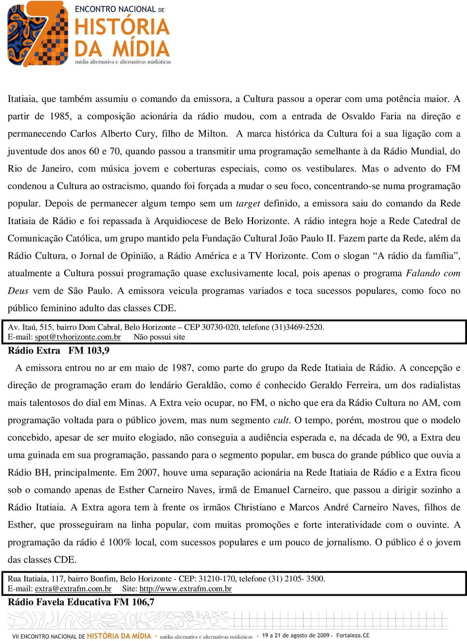 A marca histórica da Cultura foi a sua ligação com a juventude dos anos 60 e 70, quando passou a transmitir uma programação semelhante à da Rádio Mundial, do Rio de Janeiro, com música jovem e