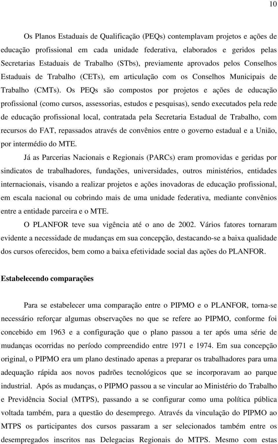 Os PEQs são compostos por projetos e ações de educação profissional (como cursos, assessorias, estudos e pesquisas), sendo executados pela rede de educação profissional local, contratada pela