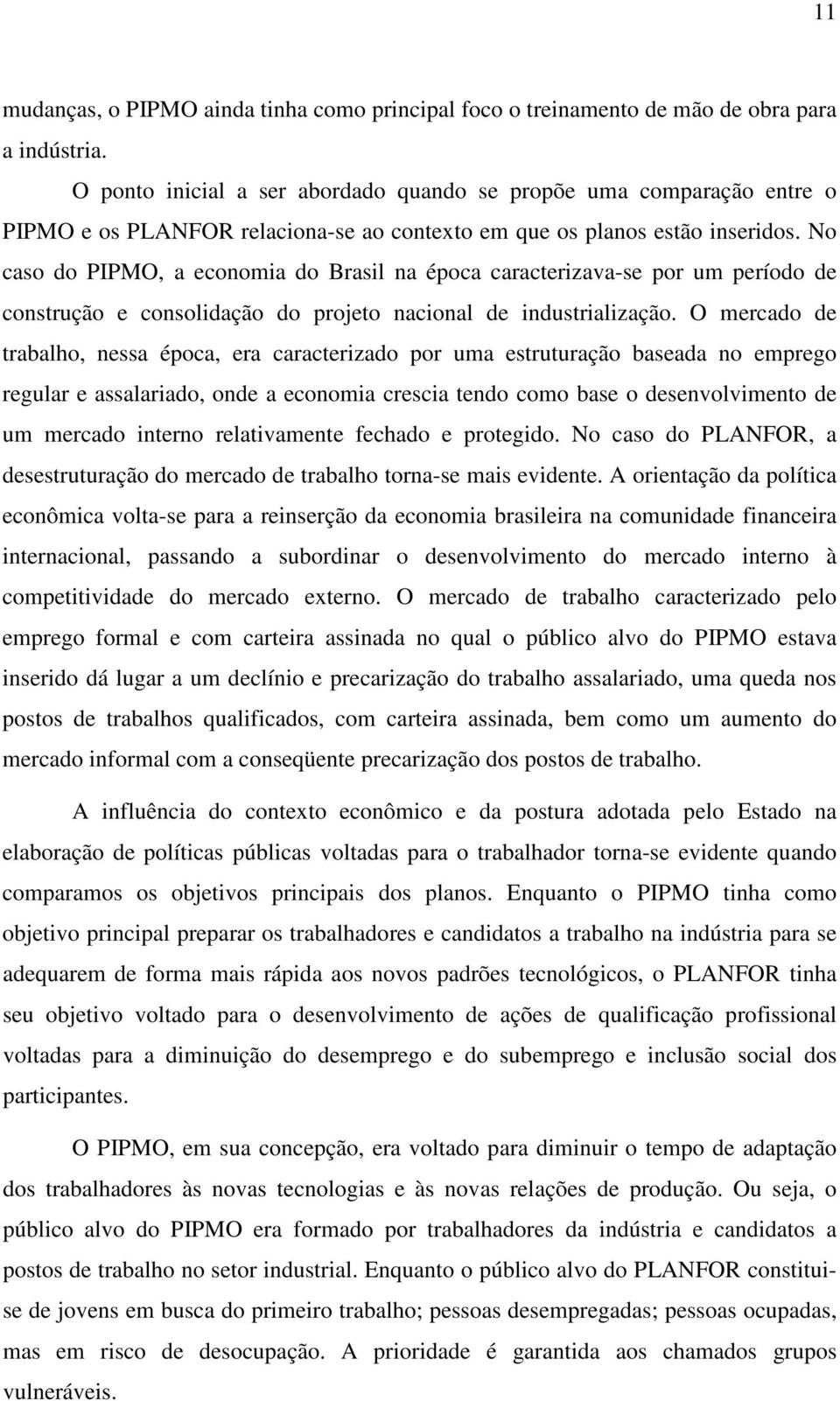 No caso do PIPMO, a economia do Brasil na época caracterizava-se por um período de construção e consolidação do projeto nacional de industrialização.