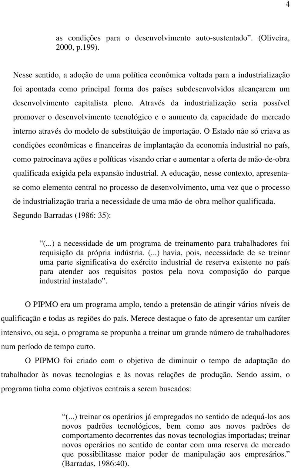 Através da industrialização seria possível promover o desenvolvimento tecnológico e o aumento da capacidade do mercado interno através do modelo de substituição de importação.