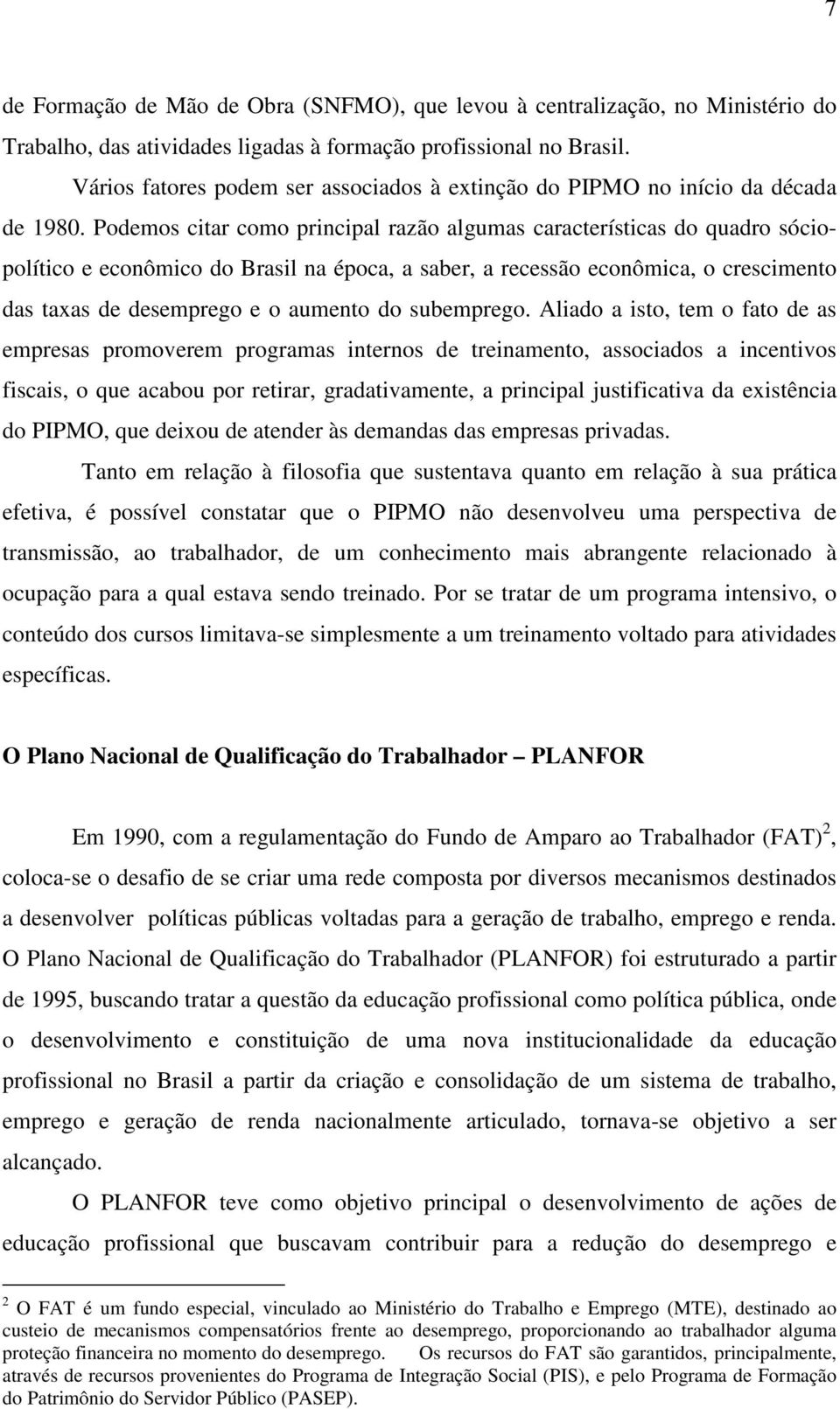 Podemos citar como principal razão algumas características do quadro sóciopolítico e econômico do Brasil na época, a saber, a recessão econômica, o crescimento das taxas de desemprego e o aumento do