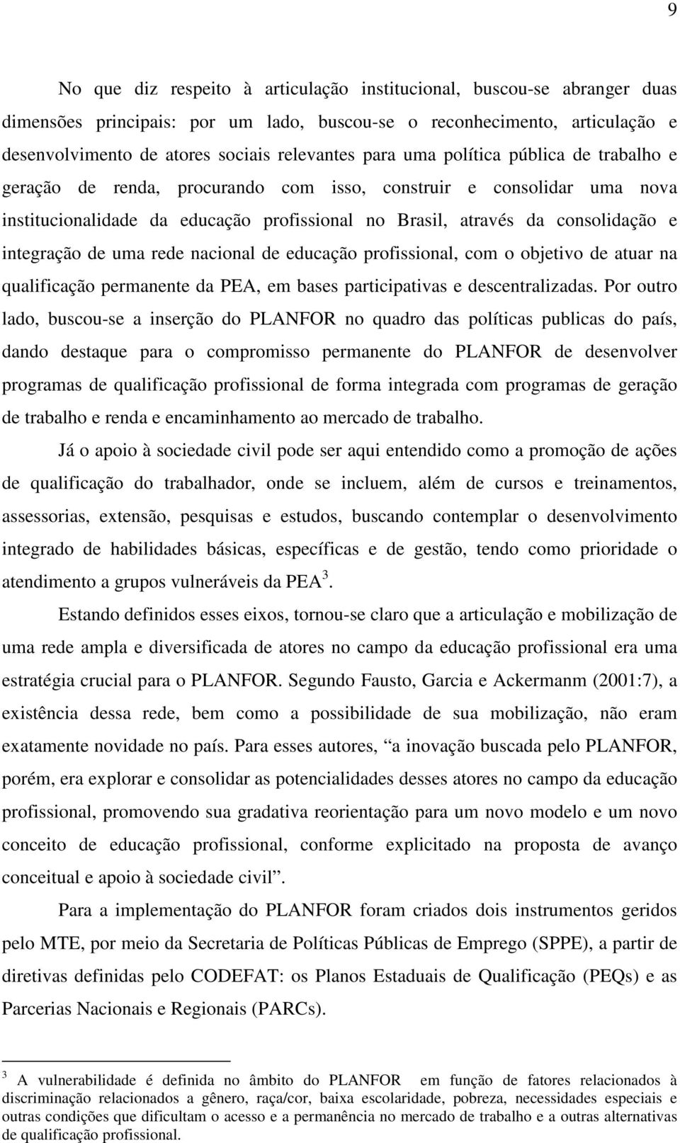 integração de uma rede nacional de educação profissional, com o objetivo de atuar na qualificação permanente da PEA, em bases participativas e descentralizadas.