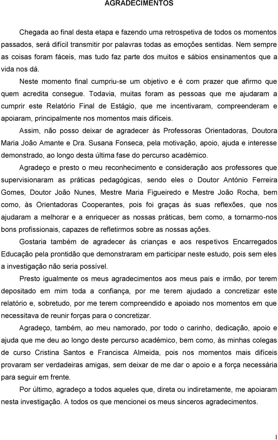 Neste momento final cumpriu-se um objetivo e é com prazer que afirmo que quem acredita consegue.