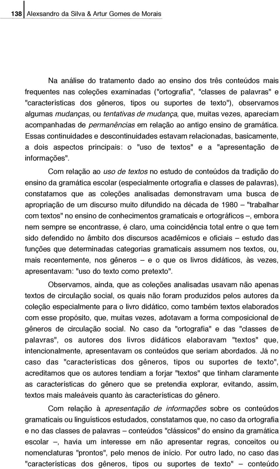 ensino de gramática. Essas continuidades e descontinuidades estavam relacionadas, basicamente, a dois aspectos principais: o "uso de textos" e a "apresentação de informações".