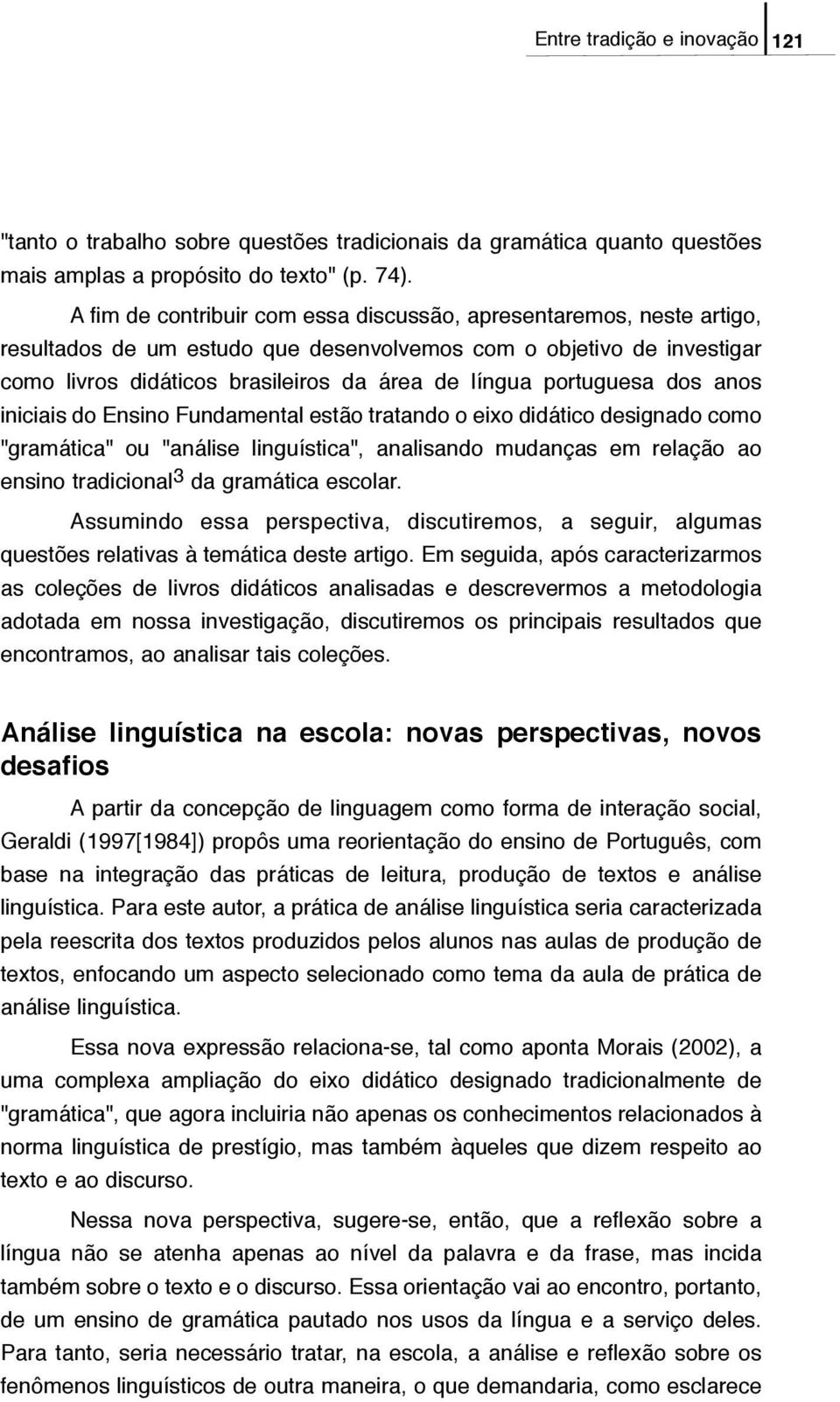 portuguesa dos anos iniciais do Ensino Fundamental estão tratando o eixo didático designado como "gramática" ou "análise linguística", analisando mudanças em relação ao ensino tradicional 3 da
