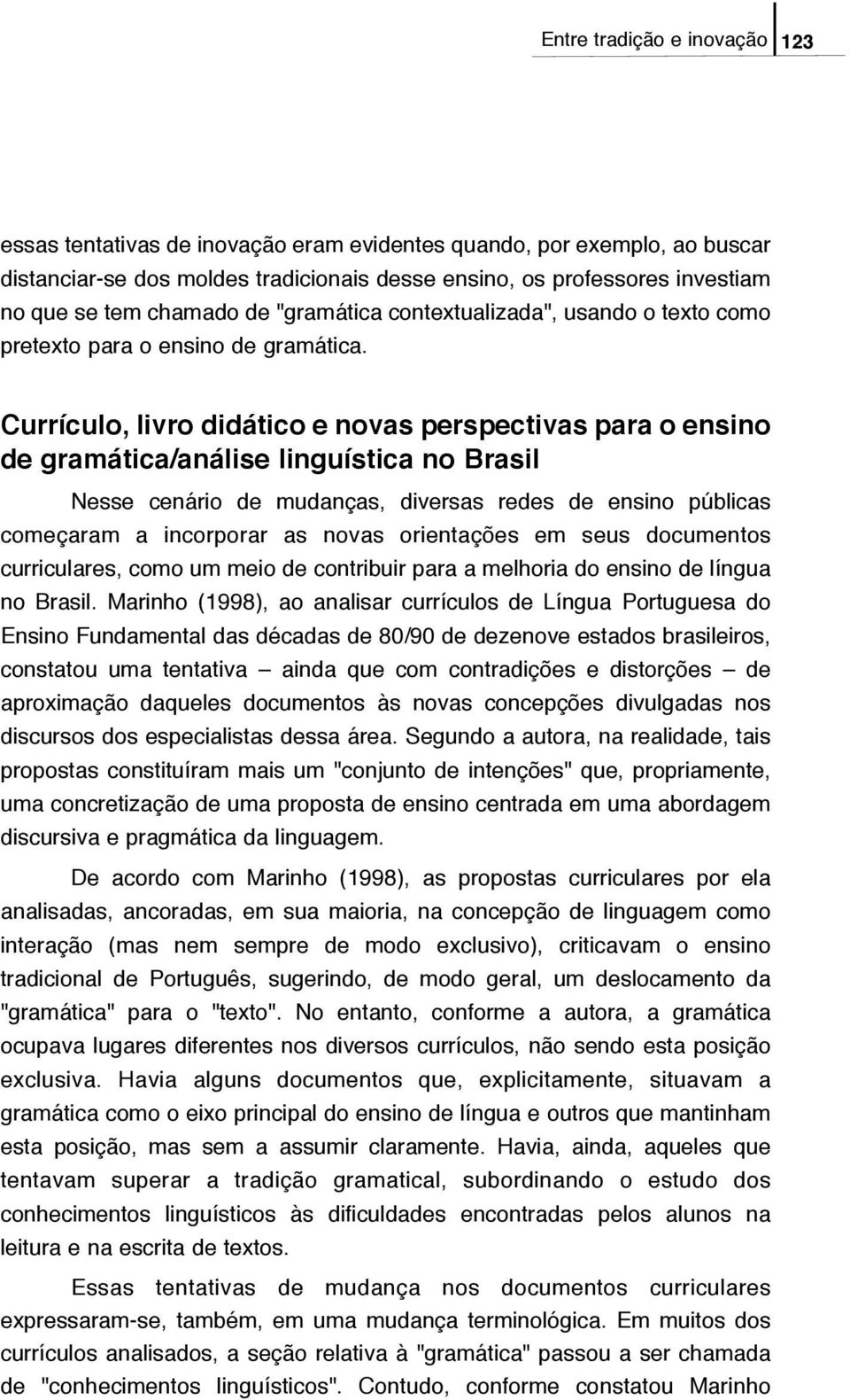 Currículo, livro didático e novas perspectivas para o ensino de gramática/análise linguística no Brasil Nesse cenário de mudanças, diversas redes de ensino públicas começaram a incorporar as novas