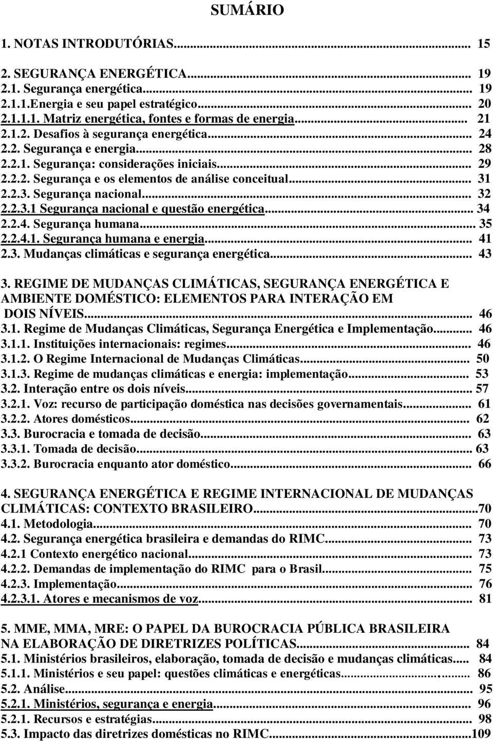 2.2.3. Segurança nacional... 32 2.2.3.1 Segurança nacional e questão energética... 34 2.2.4. Segurança humana... 35 2.2.4.1. Segurança humana e energia... 41 2.3. Mudanças climáticas e segurança energética.