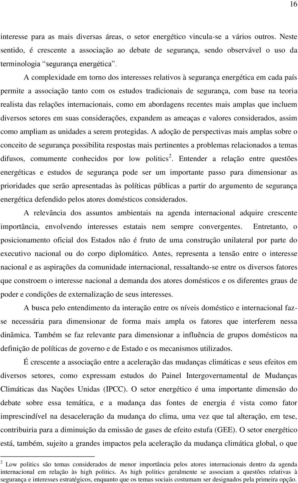 A complexidade em torno dos interesses relativos à segurança energética em cada país permite a associação tanto com os estudos tradicionais de segurança, com base na teoria realista das relações