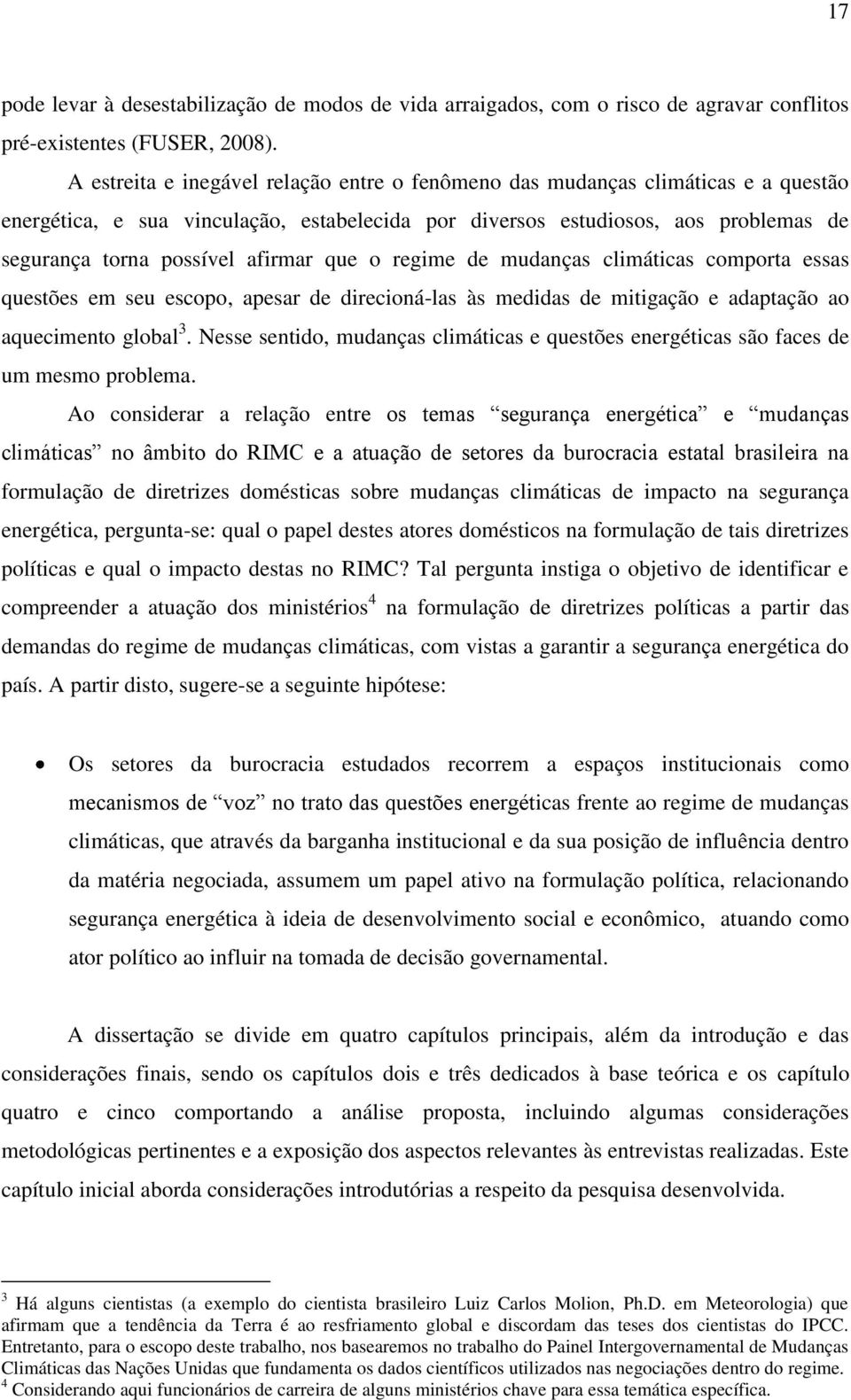 afirmar que o regime de mudanças climáticas comporta essas questões em seu escopo, apesar de direcioná-las às medidas de mitigação e adaptação ao aquecimento global 3.